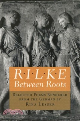 Rilke：Between Roots. Selected Poems Rendered from the German by Rika Lesser