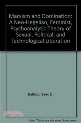 Marxism and Domination：A Neo-Hegelian, Feminist, Psychoanalytic Theory of Sexual, Political, and Technological Liberation