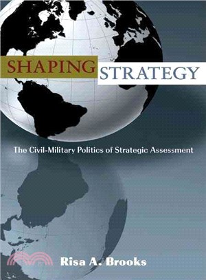 Shaping Strategy ― The Civil-Military Politics of Strategic Assessment