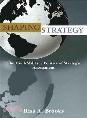 Shaping Strategy ─ The Civil-Military Politics of Strategic Assessment