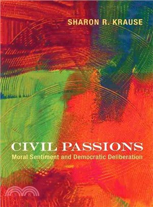 Civil passions : moral sentiment and democratic deliberation /