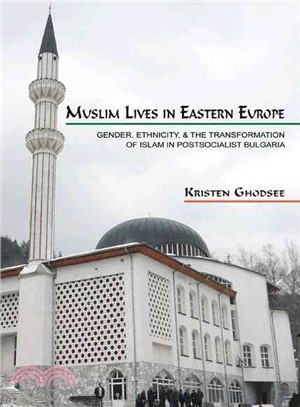 Muslim Lives in Eastern Europe ─ Gender, Ethnicity, and the Transformation of Islam in Postsocialist Bulgaria