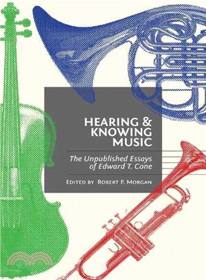 Hearing and Knowing Music ─ The Unpublished Essays of Edward T. Cone