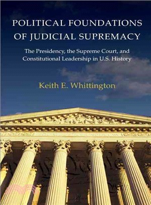 Political Foundations of Judicial Supremacy ─ The Presidency, the Supreme Court, and Constitutional Leadership in U.S. History