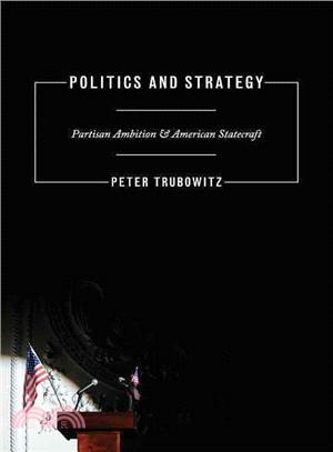 Politics and Strategy ─ Partisan Ambition and American Statecraft
