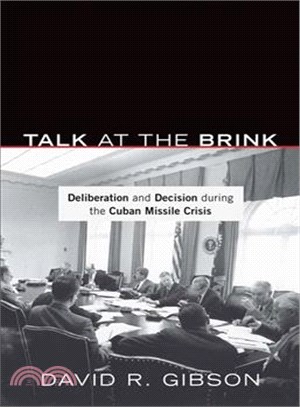 Talk at the Brink—Deliberation and Decision During the Cuban Missile Crisis
