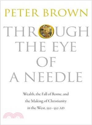 Through the Eye of a Needle ─ Wealth, the Fall of Rome, and the Making of Christianity in the West, 350-550 AD