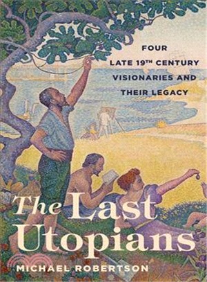 The Last Utopians ― Four Late Nineteenth-century Visionaries and Their Legacy
