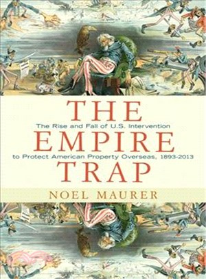 The Empire Trap ─ The Rise and Fall of U.S. Intervention to Protect American Property Overseas, 1893-2013