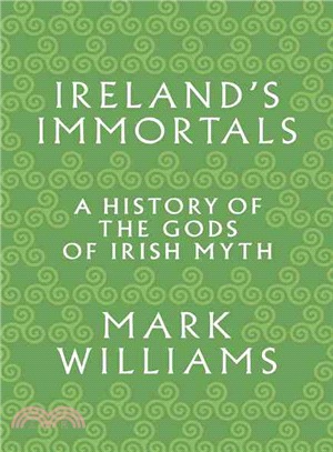 Ireland's Immortals ― A History of the Gods of Irish Myth