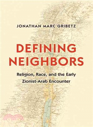 Defining Neighbors ― Religion, Race, and the Early Zionist-arab Encounter