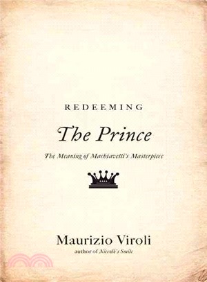 Redeeming The Prince ─ The Meaning of Machiavelli's Masterpiece
