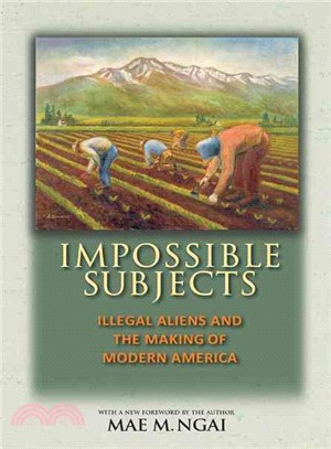 Impossible Subjects ─ Illegal Aliens and the Making of Modern America