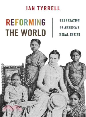 Reforming the World ― The Creation of America's Moral Empire