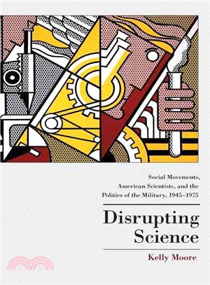 Disrupting Science ─ Social Movements, American Scientists, and the Politics of the Military, 1945-1975