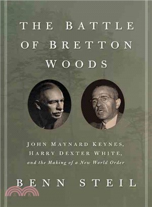 The Battle of Bretton Woods ─ John Maynard Keynes, Harry Dexter White, and the Making of a New World Order