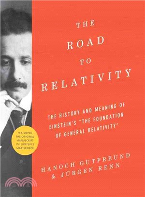 The Road to Relativity ─ The History and Meaning of Einstein's "The Foundation of General Relativity" Featuring the Original Manuscript of Einstein's Masterpiece