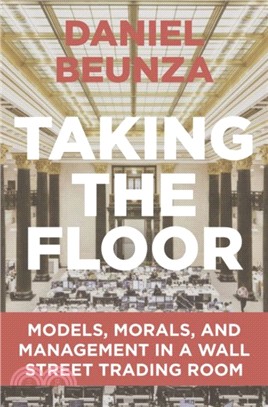 Taking the Floor : Models, Morals, and Management in a Wall Street Trading Room