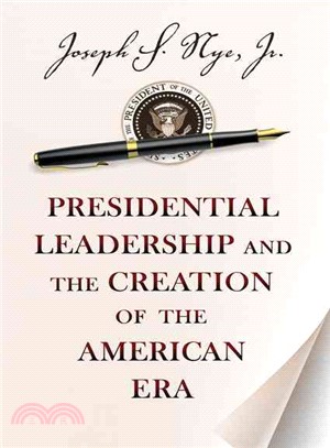 Presidential Leadership and the Creation of the American Era