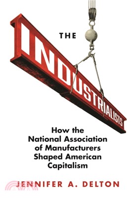 The Industrialists：How the National Association of Manufacturers Shaped American Capitalism