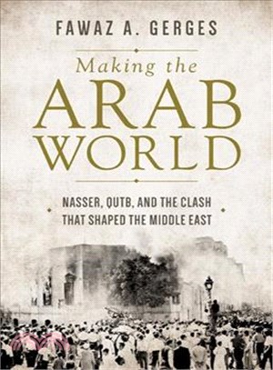 Making the Arab World ─ Nasser, Qutb, and the Clash That Shaped the Middle East
