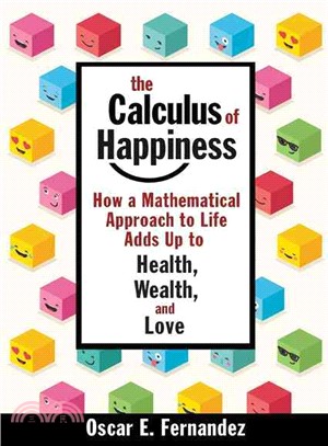 The calculus of happiness :how a mathematical approach to life adds up to health, wealth, and love /