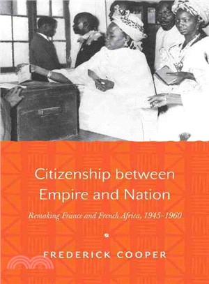 Citizenship Between Empire and Nation ─ Remaking France and French Africa, 1945-1960