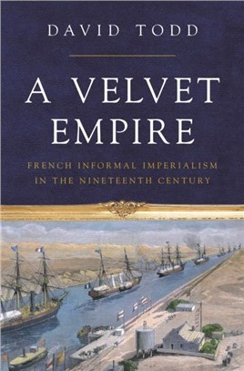 A Velvet Empire：French Informal Imperialism in the Nineteenth Century