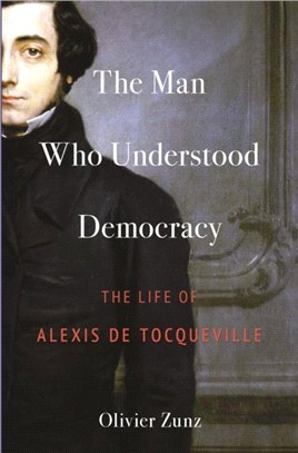 The Man Who Understood Democracy：The Life of Alexis de Tocqueville