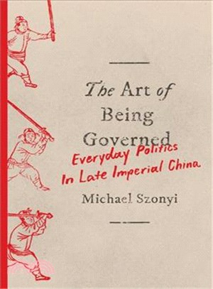The Art of Being Governed ─ Everyday Politics in Late Imperial China