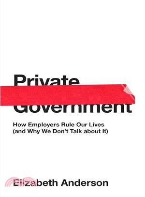 Private Government ─ How Employers Rule Our Lives (and Why We Don't Talk About It)