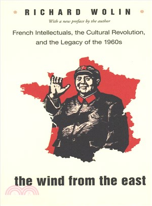 The wind from the east :  French intellectuals, the cultural revolution, and the legacy of the 1960s /