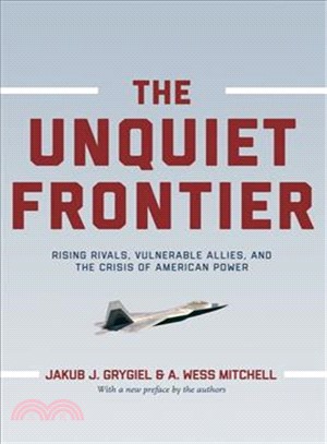 The Unquiet Frontier ─ Rising Rivals, Vulnerable Allies, and the Crisis of American Power