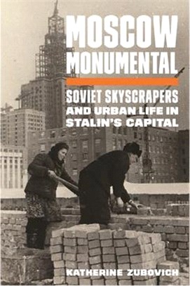 Moscow Monumental ― Soviet Skyscrapers and Urban Life in Stalin's Capital