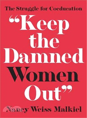 "Keep the Damned Women Out": The Struggle for Coeducation