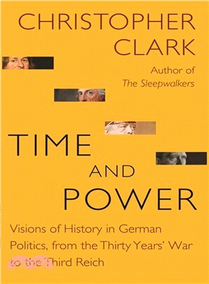 Time and power :visions of history in German politics, from the Thirty Years' War to the Third Reich /