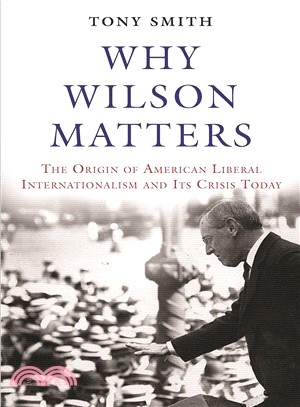 Why Wilson Matters ― The Origin of American Liberal Internationalism and Its Crisis Today