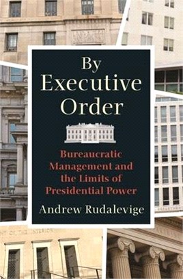 By Executive Order: Bureaucratic Management and the Limits of Presidential Power