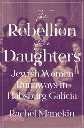 The Rebellion of the Daughters：Jewish Women Runaways in Habsburg Galicia