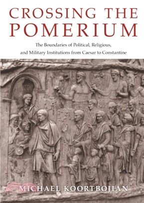 Crossing the Pomerium ― The Boundaries of Political, Religious, and Military Institutions from Caesar to Constantine