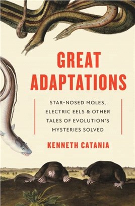 Great Adaptations：Star-Nosed Moles, Electric Eels, and Other Tales of Evolution's Mysteries Solved