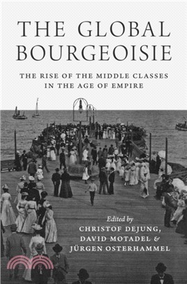 The Global Bourgeoisie : The Rise of the Middle Classes in the Age of Empire