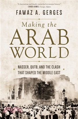 Making the Arab World ― Nasser, Qutb, and the Clash That Shaped the Middle East