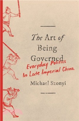 The Art of Being Governed ― Everyday Politics in Late Imperial China