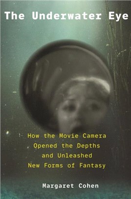 The Underwater Eye：How the Movie Camera Opened the Depths and Unleashed New Realms of Fantasy
