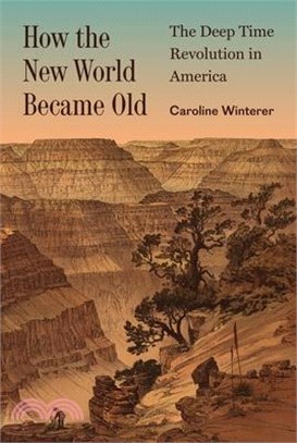 How the New World Became Old: The Deep Time Revolution in America