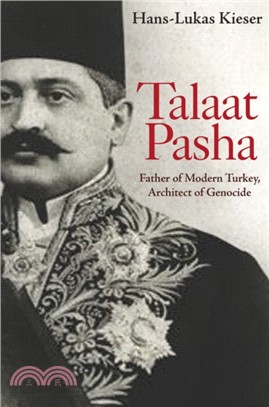 Talaat Pasha：Father of Modern Turkey, Architect of Genocide