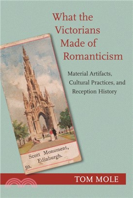 What the Victorians Made of Romanticism：Material Artifacts, Cultural Practices, and Reception History