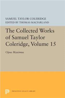 The Collected Works of Samuel Taylor Coleridge, Volume 15：Opus Maximum