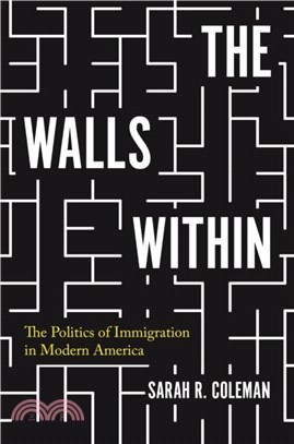 The Walls Within：The Politics of Immigration in Modern America